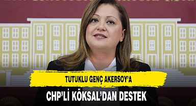 CHP'li Köksal Tutuklu Genç Akersoy'a Destek Verdi