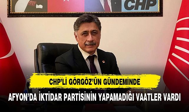 CHP'nin A Takımındaki İsim Görgöz'ün Gündeminde İktidar Partisi Belediyesinin Yapamadığı Vaatleri Vardı