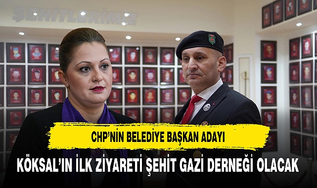 CHP'nin Belediye Başkan Adayı Köksal'ın İlk Ziyareti Şehit Gazi Derneği Olacak