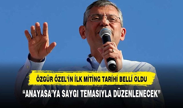 CHP'nin Yeni Başkanı Özgür Özel, İlk Mitingine Hazırlanıyor: "Anayasa'ya Saygı"