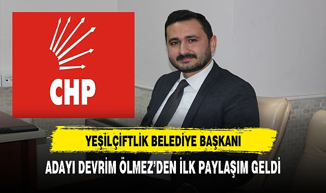 CHP'nin Yeşilçiftlik Belediye Başkanı  Adayı Ölmez'den İlk Paylaşım Geldi