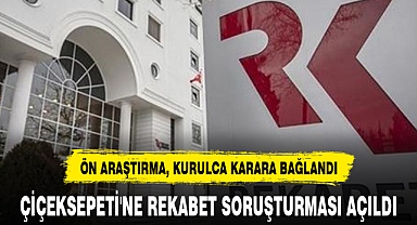 ÇİÇEKSEPETİ'NE REKABET SORUŞTURMASI AÇILDI