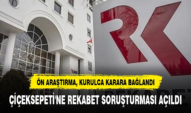 ÇİÇEKSEPETİ'NE REKABET SORUŞTURMASI AÇILDI