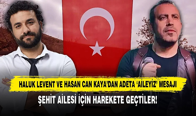 Haluk Levent Ve Hasan Can Kaya’dan Adeta ‘Aileyiz’ Mesajı Şehit Ailesi İçin Harekete Geçtiler!