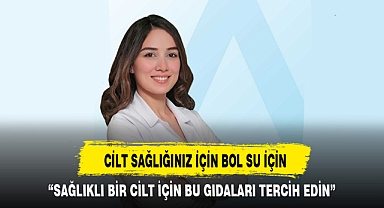 CİLT SAĞLIĞINIZ İÇİN BOL SU İÇİN
