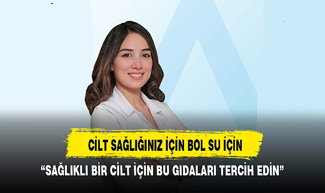 CİLT SAĞLIĞINIZ İÇİN BOL SU İÇİN
