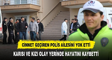 CİNNET GEÇİREN POLİS KARISI VE KIZINI ÖLDÜRDÜ
