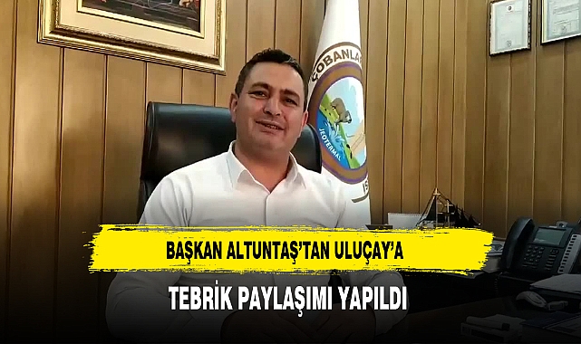 Çobanlar Belediye Başkanı  Altuntaş'tan Uluçay'a Tebrik Paylaşımı