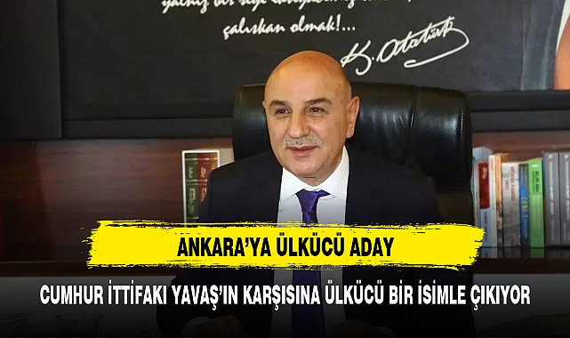 CUMHUR İTTİFAKI ANKARA'DA ÜLKÜCÜ BİR İSİMLE YARIŞA KATILIYOR
