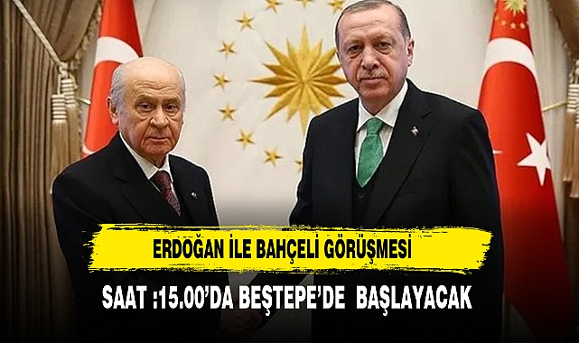 Cumhurbaşkanı Erdoğan ile Bahçeli görüşecek
