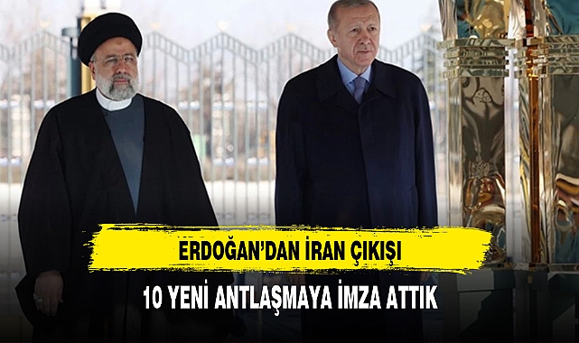 Cumhurbaşkanı Erdoğan: İran ile ilişkilerimizin geliştirilmesine yönelik olarak 10 yeni anlaşmaya imza attık