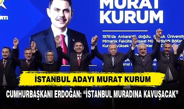 Cumhurbaşkanı Erdoğan: “İstanbul Muradına Kavuşacak”  İstanbul Adayı Murat Kurum