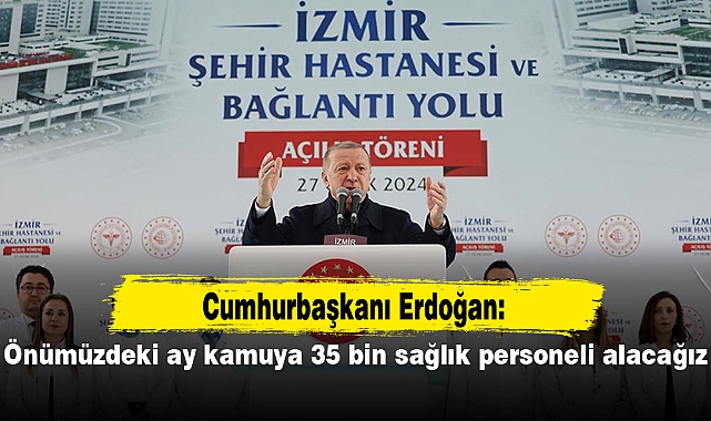 Cumhurbaşkanı Erdoğan: Önümüzdeki ay kamuya 35 bin sağlık personeli alacağız