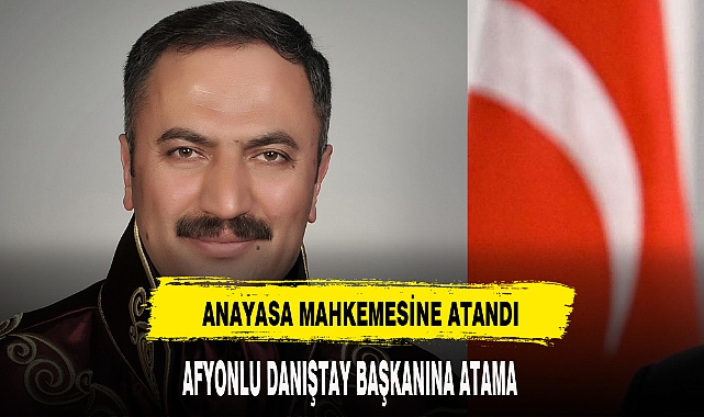 DANIŞTAY'IN AFYONLU BAŞKANI ANAYASA MAHKEMESİNE ATANDI