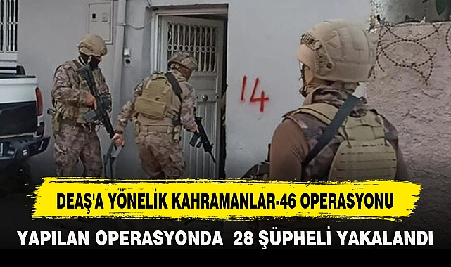 DEAŞ'A YÖNELİK KAHRAMANLAR-46 OPERASYONU