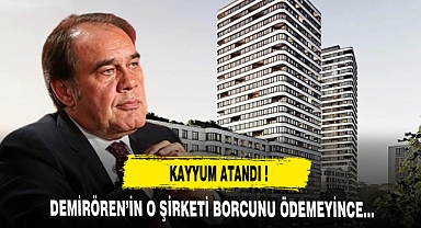 DEMİRÖREN'İN O ŞİRKETİNE KAYYUM ATANDI