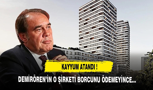 DEMİRÖREN'İN O ŞİRKETİNE KAYYUM ATANDI