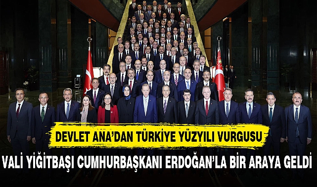 Devlet Ana'dan Türkiye Yüzyılı Vurgusu Vali Yiğitbaşı Cumhurbaşkanı Erdoğan'la Bir Araya Geldi