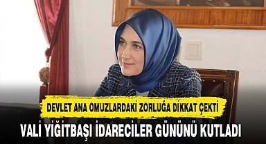 Devlet Ana Omuzlardaki Zorluğa Dikkat Çekti Vali Yiğitbaşı İdareciler Gününü Kutladı