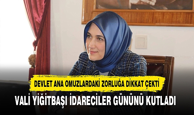 Devlet Ana Omuzlardaki Zorluğa Dikkat Çekti Vali Yiğitbaşı İdareciler Gününü Kutladı
