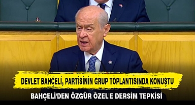 DEVLET BAHÇELİ, PARTİSİNİN GRUP TOPLANTISINDA KONUŞTU