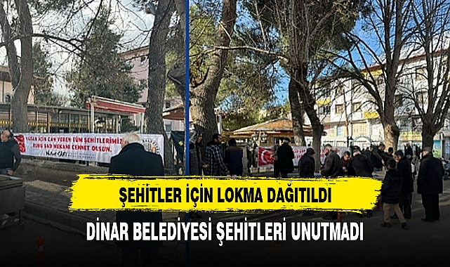 DİNAR BELEDİYESİ'NDEN ANLAMLI DAVRANIŞ: ŞEHİTLERİMİZ İÇİN LOKMA İKRAMI