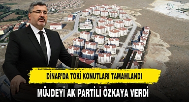 Dinar'da TOKİ Konutları Tamamlandı AK Partili Özkaya Müjdeyi Verdi