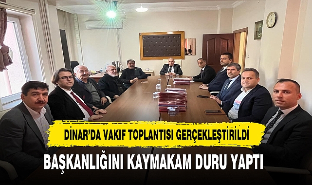 Dinar'da Vakıf Toplantısı Gerçekleşti. Başkanlığını Kaymakam Duru Yaptı