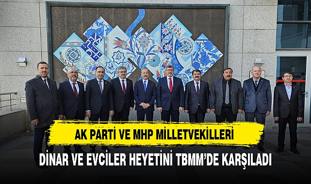 Dinar ve Evciler Heyetini Cumhur İttifakı Milletvekilleri TBMM'de Ağırladı