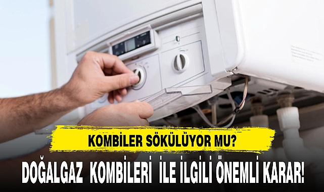 DOĞALGAZ  KOMBİLERİ  İLE İLGİLİ ÖNEMLİ KARAR!