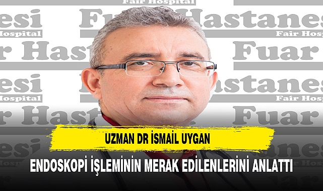 Dr. Uygan: "Endoskopi ve Kolonoskopi Neden Önemlidir"