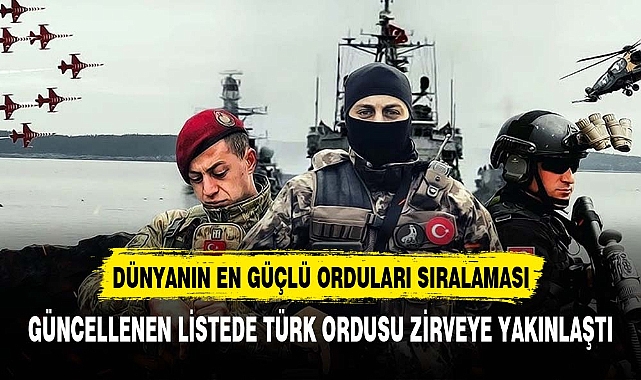 Dünyanın en güçlü ordular sıralaması güncellendi! Türkiye 3 sıra birden yükseldi