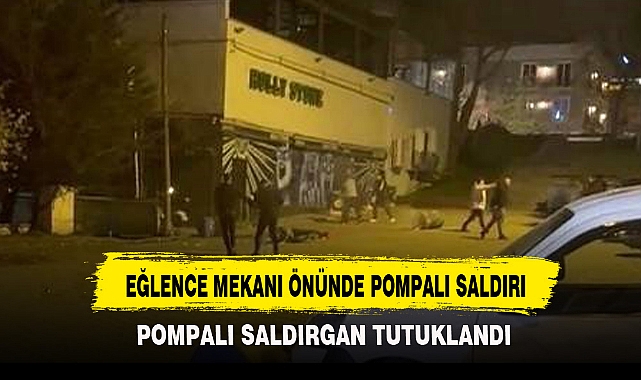 EĞLENCE MEKANI ÖNÜNDE POMPALI SALDIRI