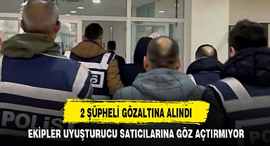 EKİPLER UYUŞTURUCU SATICILARINA GÖZ AÇTIRMIYOR
