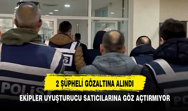 EKİPLER UYUŞTURUCU SATICILARINA GÖZ AÇTIRMIYOR