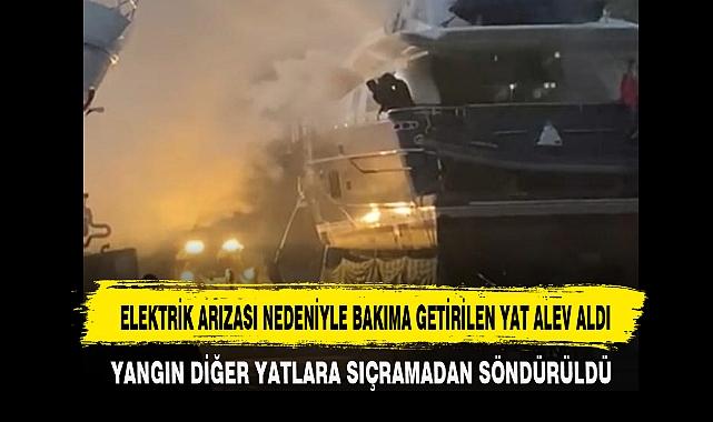 ELEKTRİK ARIZASI NEDENİYLE BAKIMA GETİRİLEN YAT ALEV ALDI