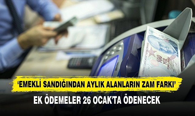 ‘Emekli Sandığından Aylık Alanların Zam Farkı’  Ek Ödemeler 26 Ocak'ta Ödenecek