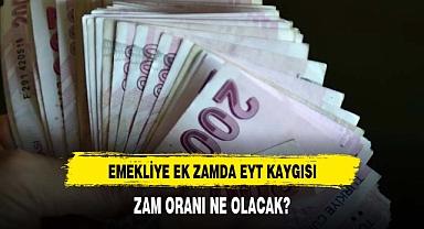 Emekliye ek zamda EYT kaygısı