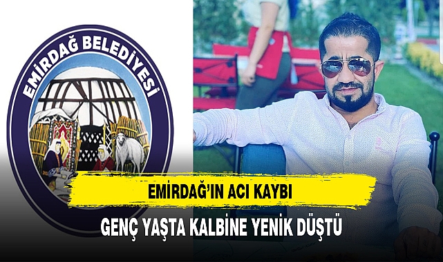 Emirdağ'ın Acı Kaybı  Genç Yaşta Kalbine Yenik Düştü
