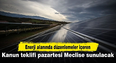 Enerji alanında düzenlemeler içeren kanun teklifi pazartesi Meclise sunulacak