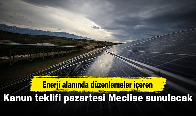 Enerji alanında düzenlemeler içeren kanun teklifi pazartesi Meclise sunulacak