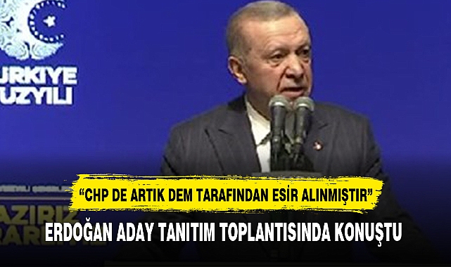 ERDOĞAN ADAY TANITIM TOPLANTISINDA KONUŞTU