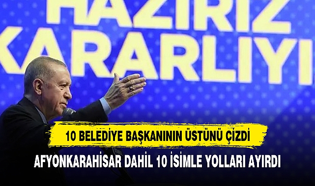 ERDOĞAN AFYON DAHİL 10 KENTİN BELEDİYE BAŞKANI İLE YOLLARI AYIRDI