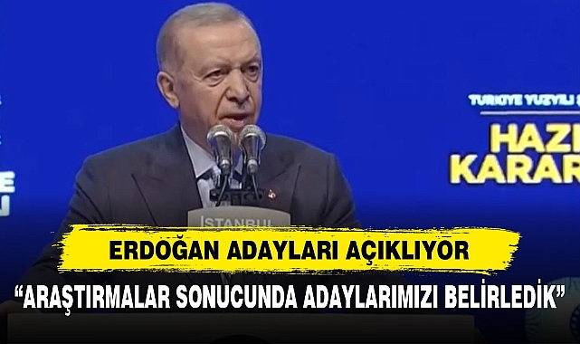 ERDOĞAN :"ARAŞTIRMALAR SONUCUNDA ADAYLARIMIZI BELİRLEDİK"