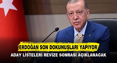 Erdoğan son dokunuşları yapıyor