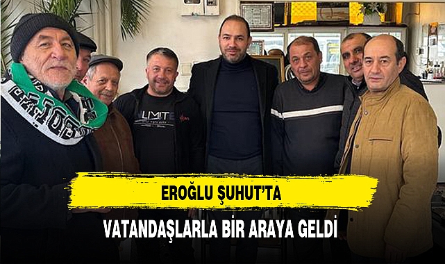 Eroğlu Şuhut'ta Vatandaşla Bir Araya Geldi