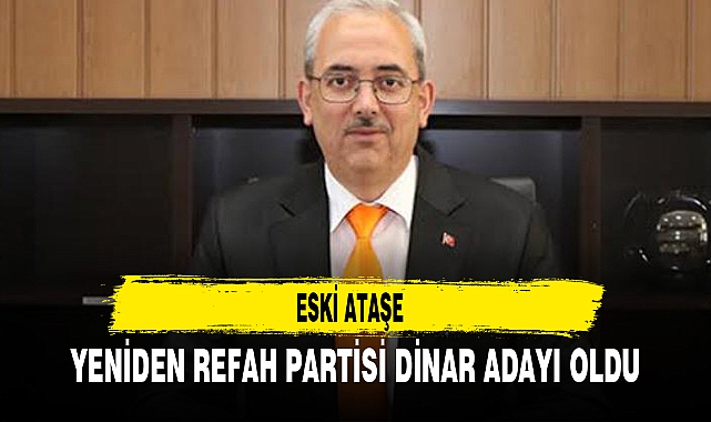 ESKİ ATAŞE YENİDEN REFAH PARTİSİ DİNAR ADAYI OLDU