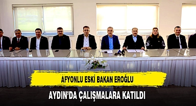 Eski Bakan Eroğlu Aydın'da Çalışmalara Katıldı