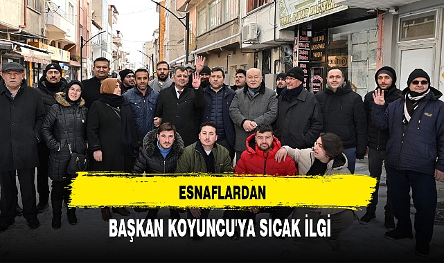 ESNAFLARDAN BAŞKAN KOYUNCU'YA SICAK İLGİ