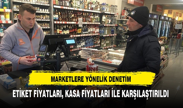 ETİKET FİYATLARI, KASA FİYATLARI İLE KARŞILAŞTIRILDI